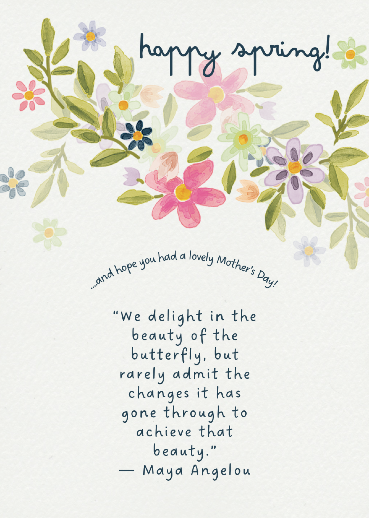 Watercolor flowers border the top of a card that says happy spring! and hope you had a lovely Mothers Day! Below is a Maya Angelou quote about the butterfly and beauty through change—perfect for sending Birthday Wishes or celebrating Bigfork Days.