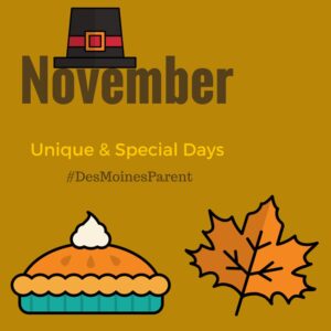 Graphic with November and a pilgrim hat at the top, Unique & Special Days #DesMoinesParent in the middle, and illustrations of a pumpkin pie and an autumn leaf at the bottom on a brown background, capturing gratitude and the cozy holiday season.